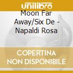 Moon Far Away/Six De - Napaldi Rosa cd musicale di Moon Far Away/Six De