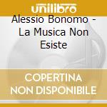 Alessio Bonomo - La Musica Non Esiste cd musicale di Alessio Bonomo