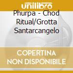 Phurpa - Chod Ritual/Grotta Santarcangelo cd musicale di Phurpa