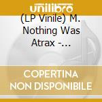 (LP Vinile) M. Nothing Was Atrax - Malaplacenta