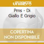 Pms - Di Giallo E Grigio cd musicale di Pms