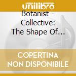 Botanist - Collective: The Shape Of He To Come cd
