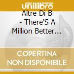 Altre Di B - There'S A Million Better Bands cd musicale