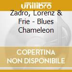 Zadro, Lorenz & Frie - Blues Chameleon cd musicale