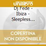 Dj Fede - Ibiza - Sleepless Selection cd