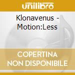 Klonavenus - Motion:Less cd musicale