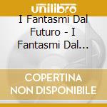 I Fantasmi Dal Futuro - I Fantasmi Dal Futuro cd