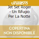Jet Set Roger - Un Rifugio Per La Notte cd