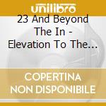 23 And Beyond The In - Elevation To The Misery cd