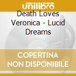 Death Loves Veronica - Lucid Dreams cd musicale