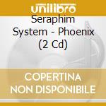 Seraphim System - Phoenix (2 Cd) cd