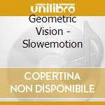 Geometric Vision - Slowemotion cd musicale