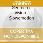 Geometric Vision - Slowemotion cd