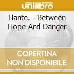 Hante. - Between Hope And Danger cd