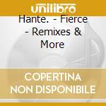 Hante. - Fierce - Remixes & More cd
