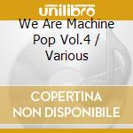 We Are Machine Pop Vol.4 / Various cd