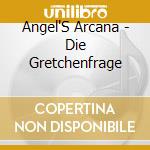 Angel'S Arcana - Die Gretchenfrage cd musicale