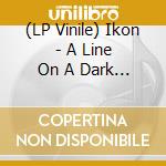 (LP Vinile) Ikon - A Line On A Dark Day - Coloured Edition (2 Lp) vinile
