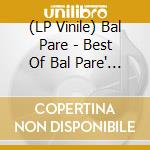 (LP Vinile) Bal Pare - Best Of Bal Pare' 1982-2016 - Red Transp vinile