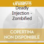 Deadly Injection - Zombified cd musicale