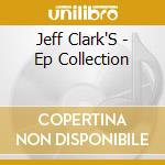 Jeff Clark'S - Ep Collection cd musicale