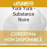 Yura Yura - Substance Noire cd musicale