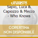 Sapio, Luca & Capiozzo & Mecco - Who Knows cd musicale di Luca and capi Sapio