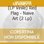 (LP Vinile) Red Flag - Naive Art (2 Lp) lp vinile