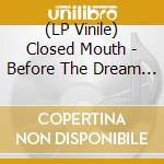 (LP Vinile) Closed Mouth - Before The Dream Faded vinile