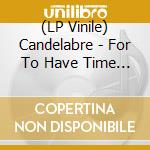 (LP Vinile) Candelabre - For To Have Time Is To Have Wings lp vinile