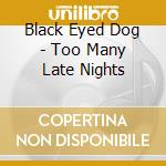 Black Eyed Dog - Too Many Late Nights cd