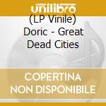 (LP Vinile) Doric - Great Dead Cities vinile