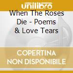 When The Roses Die - Poems & Love Tears cd