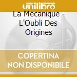 La Mecanique - L'Oubli Des Origines cd