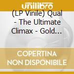 (LP Vinile) Qual - The Ultimate Climax - Gold Edition vinile