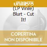 (LP Vinile) Blurt - Cut It! vinile