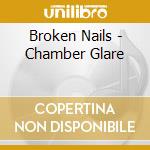 Broken Nails - Chamber Glare cd musicale