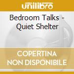 Bedroom Talks - Quiet Shelter cd