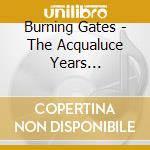 Burning Gates - The Acqualuce Years (Cd+Dvd+Lp) cd