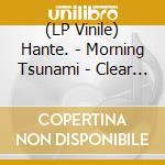 (LP Vinile) Hante. - Morning Tsunami - Clear Vinyl vinile