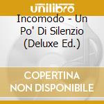 Incomodo - Un Po' Di Silenzio (Deluxe Ed.) cd