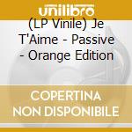 (LP Vinile) Je T'Aime - Passive - Orange Edition lp vinile