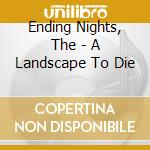 Ending Nights, The - A Landscape To Die cd