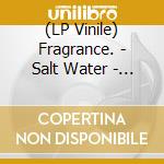 (LP Vinile) Fragrance. - Salt Water - Clear Black Edition vinile