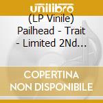 (LP Vinile) Pailhead - Trait - Limited 2Nd Print lp vinile