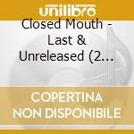 Closed Mouth - Last & Unreleased (2 Cd) cd musicale