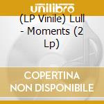 (LP Vinile) Lull - Moments (2 Lp) vinile