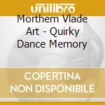 Morthem Vlade Art - Quirky Dance Memory cd musicale