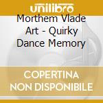 Morthem Vlade Art - Quirky Dance Memory cd