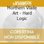 Morthem Vlade Art - Hard Logic cd musicale